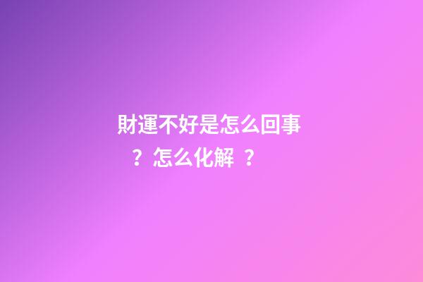 財運不好是怎么回事？怎么化解？